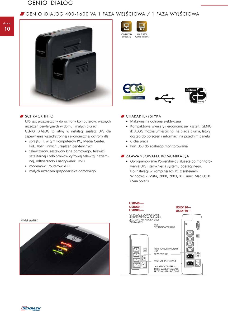 GENIO idialog to łatwy w instalacji zasilacz UPS dla zapewnienia wszechstronnej i ekonomicznej ochrony dla: sprzętu IT, w tym komputerów PC, Media Center, PoE, VoIP i innych urządzeń peryferyjnych
