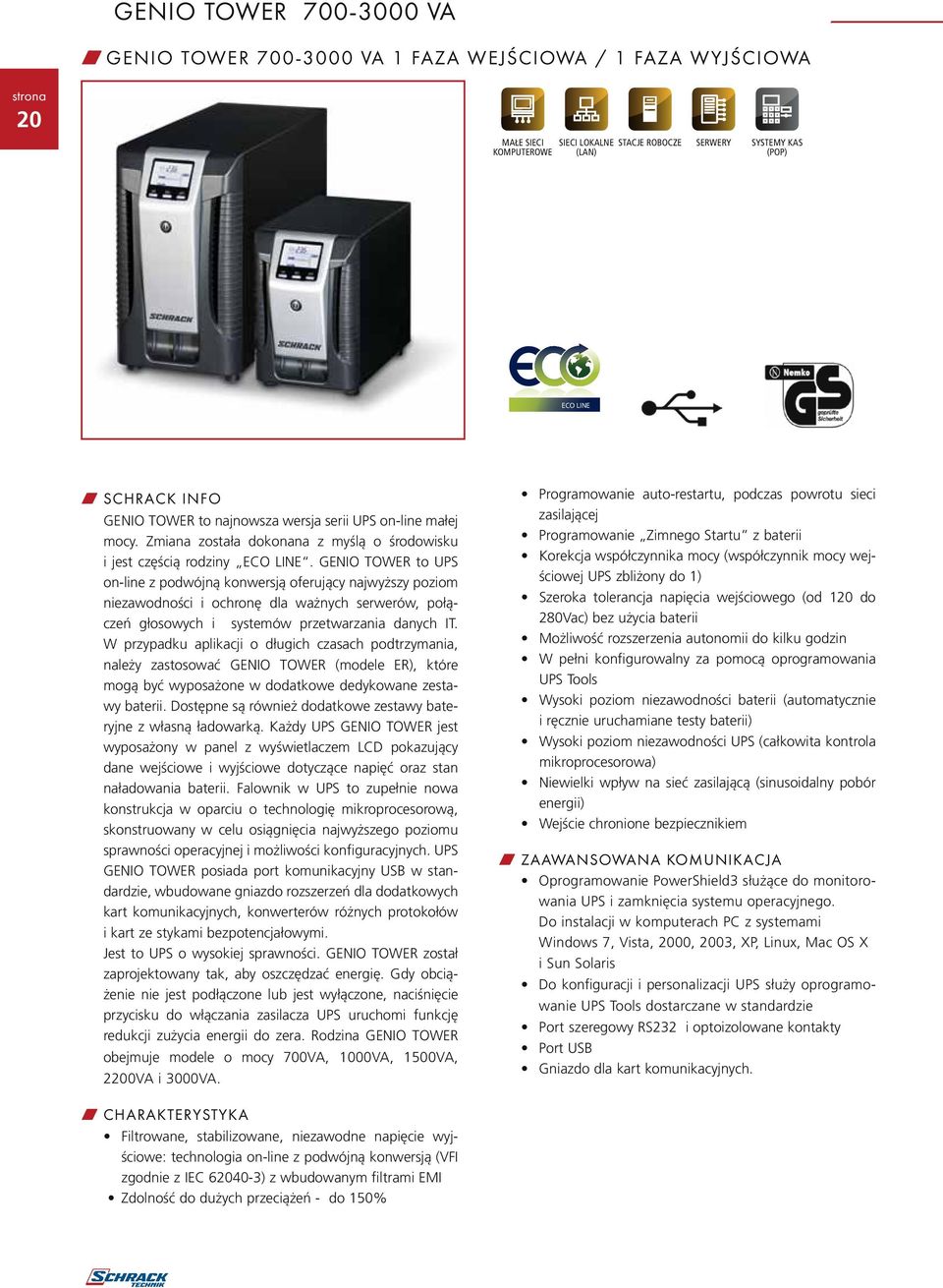 GENIO TOWER to UPS on-line z podwójną konwersją oferujący najwyższy poziom niezawodności i ochronę dla ważnych serwerów, połączeń głosowych i systemów przetwarzania danych IT.