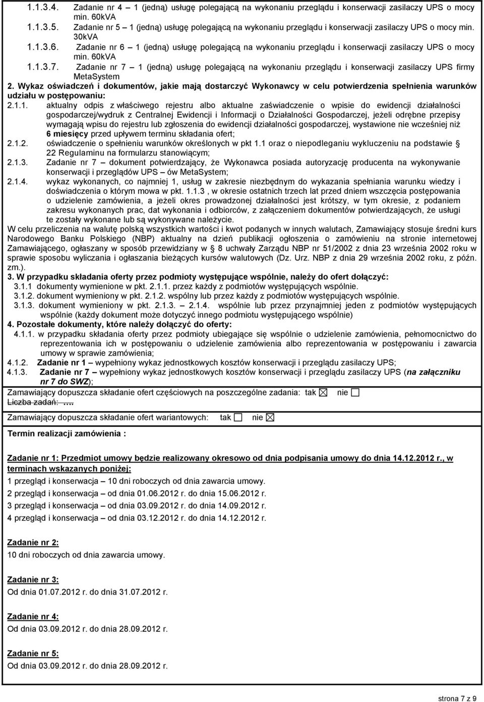 Zadanie nr 6 1 (jedną) usługę polegającą na wykonaniu przeglądu i konserwacji zasilaczy UPS o mocy min. 60kVA 1.1.3.7.