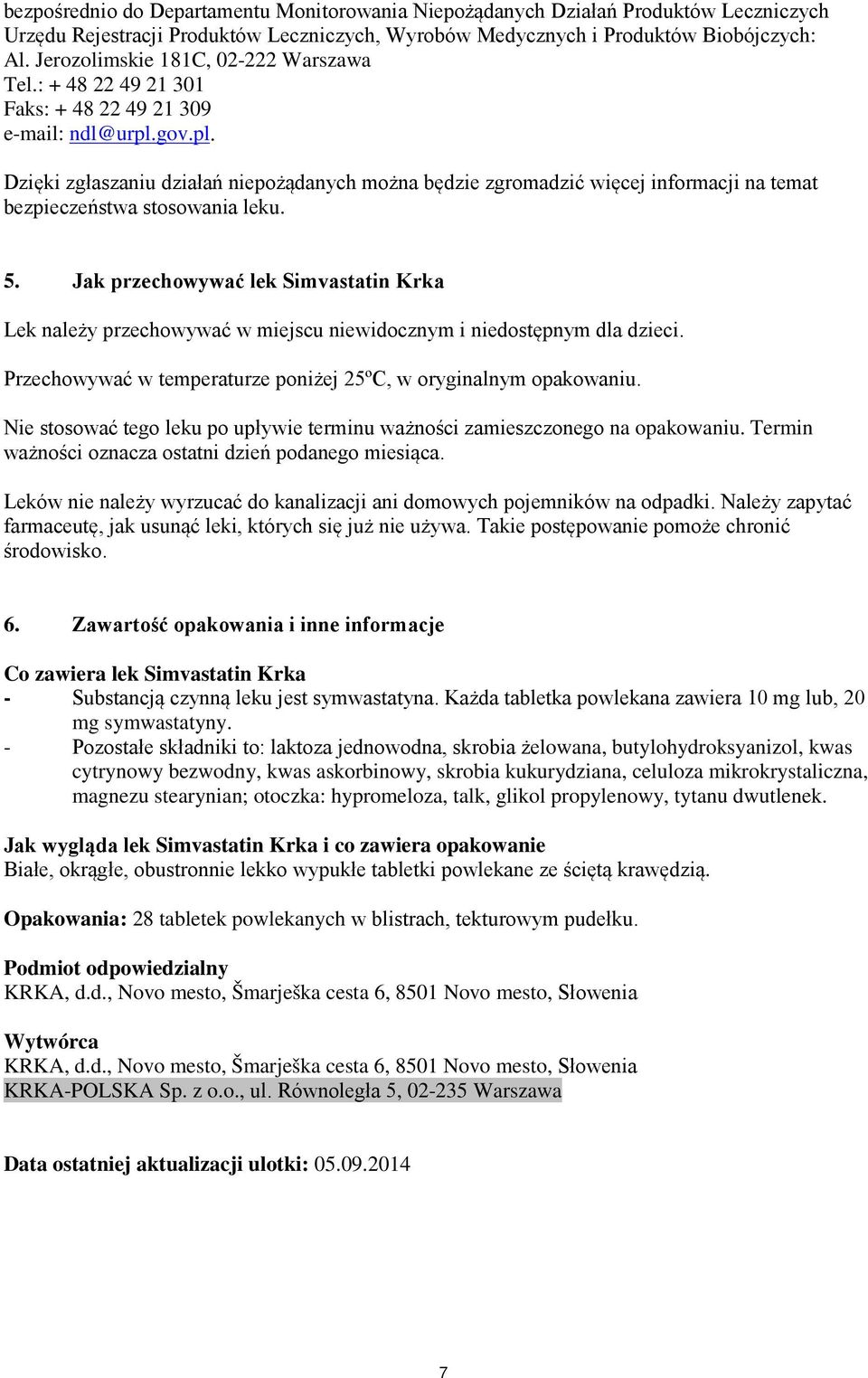 gov.pl. Dzięki zgłaszaniu działań niepożądanych można będzie zgromadzić więcej informacji na temat bezpieczeństwa stosowania leku. 5.