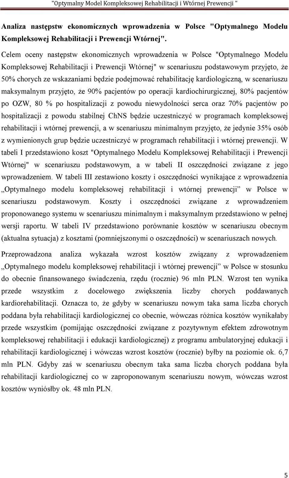 podejmować rehabilitację kardiologiczną, w scenariuszu maksymalnym przyjęto, że 90% pacjentów po operacji kardiochirurgicznej, 80% pacjentów po OZW, 80 % po hospitalizacji z powodu niewydolności oraz