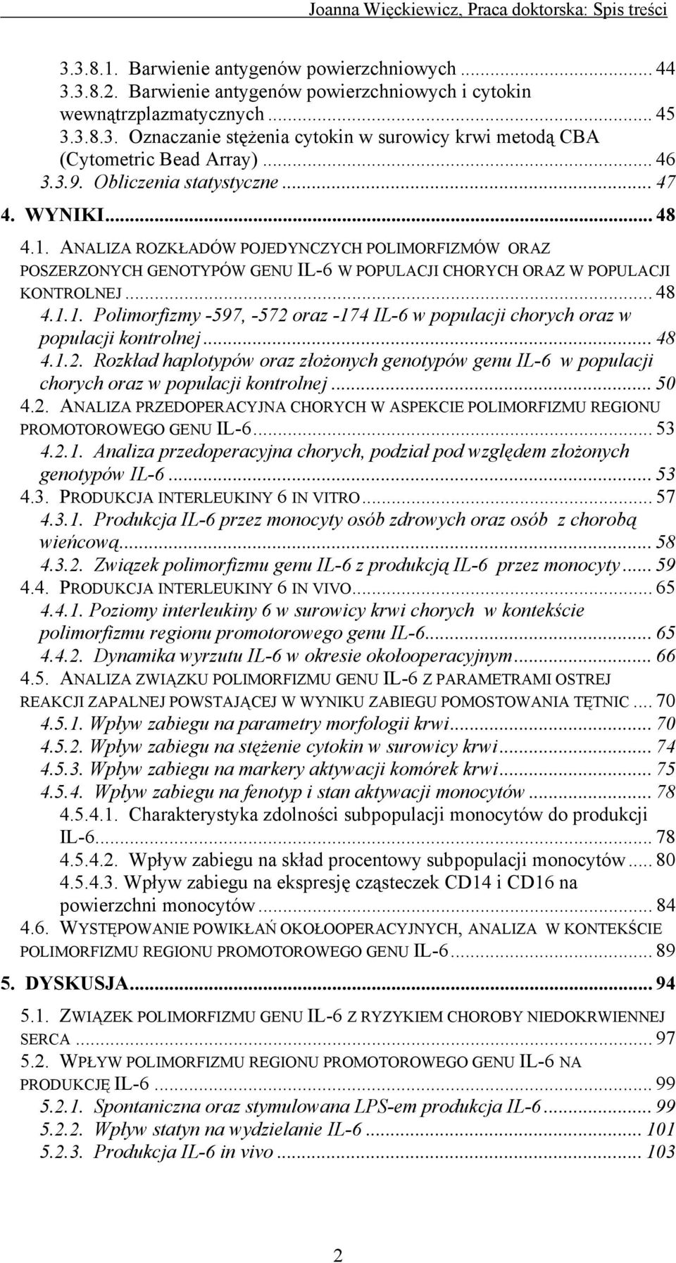 .. 48 4.1.1. Polimorfizmy -597, -572 oraz -174 IL-6 w populacji chorych oraz w populacji kontrolnej... 48 4.1.2. Rozkład haplotypów oraz złożonych genotypów genu IL-6 w populacji chorych oraz w populacji kontrolnej.