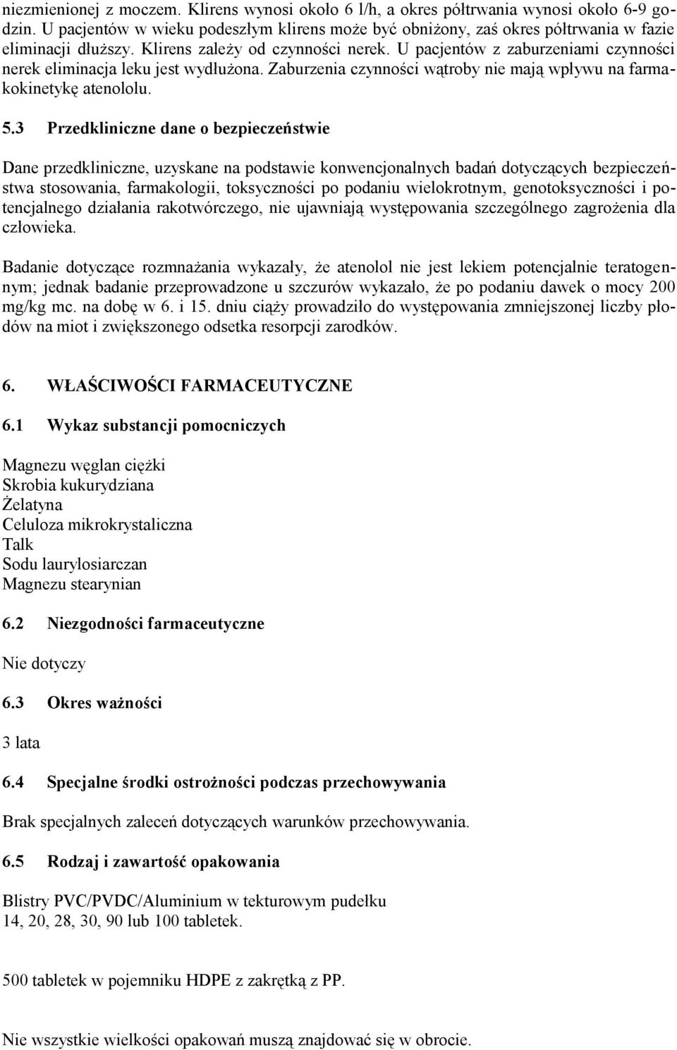 U pacjentów z zaburzeniami czynności nerek eliminacja leku jest wydłużona. Zaburzenia czynności wątroby nie mają wpływu na farmakokinetykę atenololu. 5.