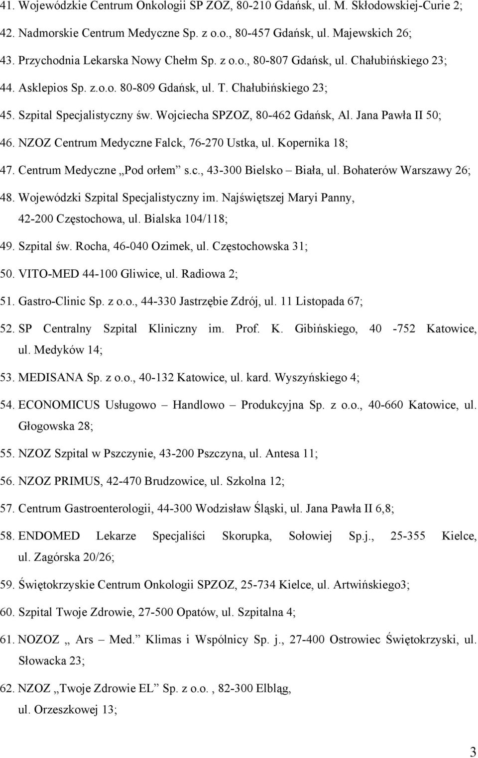 Wojciecha SPZOZ, 80-462 Gdańsk, Al. Jana Pawła II 50; 46. NZOZ Centrum Medyczne Falck, 76-270 Ustka, ul. Kopernika 18; 47. Centrum Medyczne Pod orłem s.c., 43-300 Bielsko Biała, ul.