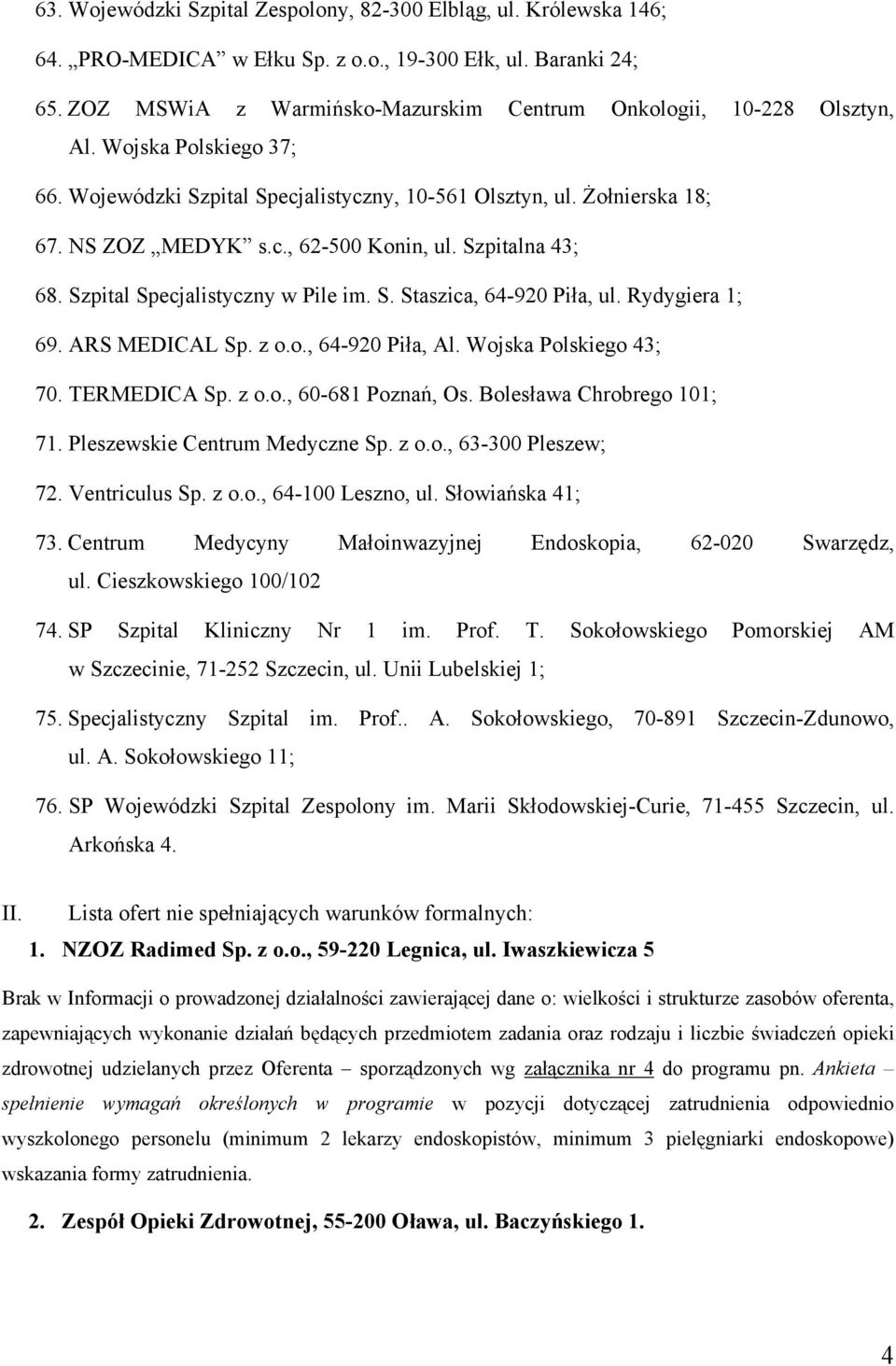 Szpitalna 43; 68. Szpital Specjalistyczny w Pile im. S. Staszica, 64-920 Piła, ul. Rydygiera 1; 69. ARS MEDICAL Sp. z o.o., 64-920 Piła, Al. Wojska Polskiego 43; 70. TERMEDICA Sp. z o.o., 60-681 Poznań, Os.