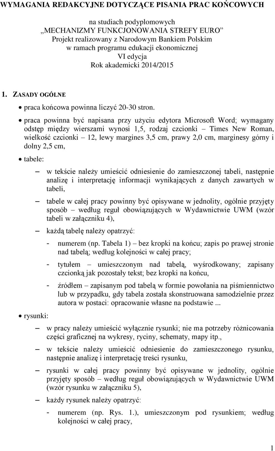 praca powinna być napisana przy użyciu edytora Microsoft Word; wymagany odstęp między wierszami wynosi 1,5, rodzaj czcionki Times New Roman, wielkość czcionki 12, lewy margines 3,5 cm, prawy 2,0 cm,