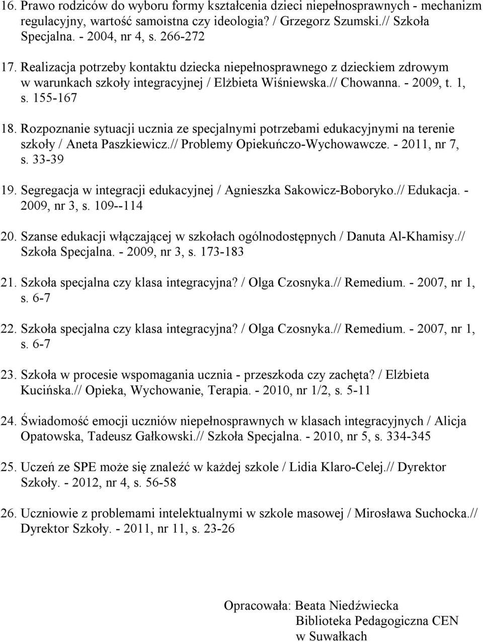 Rozpoznanie sytuacji ucznia ze specjalnymi potrzebami edukacyjnymi na terenie szkoły / Aneta Paszkiewicz.// Problemy Opiekuńczo-Wychowawcze. - 2011, nr 7, s. 33-39 19.