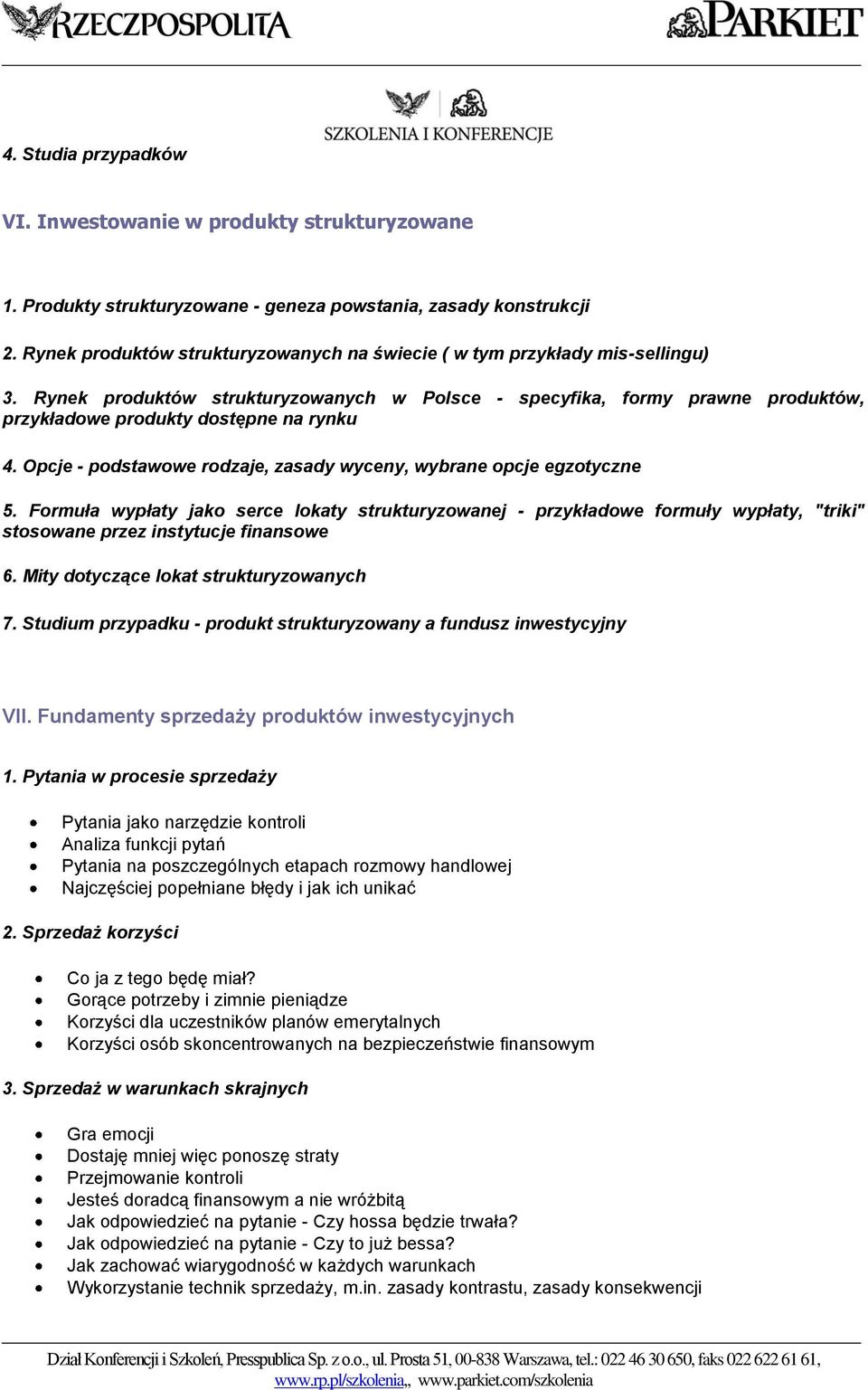 Rynek produktów strukturyzowanych w Polsce - specyfika, formy prawne produktów, przykładowe produkty dostępne na rynku 4. Opcje - podstawowe rodzaje, zasady wyceny, wybrane opcje egzotyczne 5.