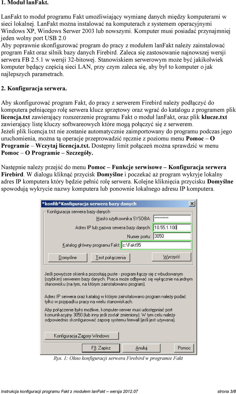 0 Aby poprawnie skonfigurować program do pracy z modułem lanfakt należy zainstalować program Fakt oraz silnik bazy danych Firebird. Zaleca się zastosowanie najnowszej wersji serwera FB 2.5.