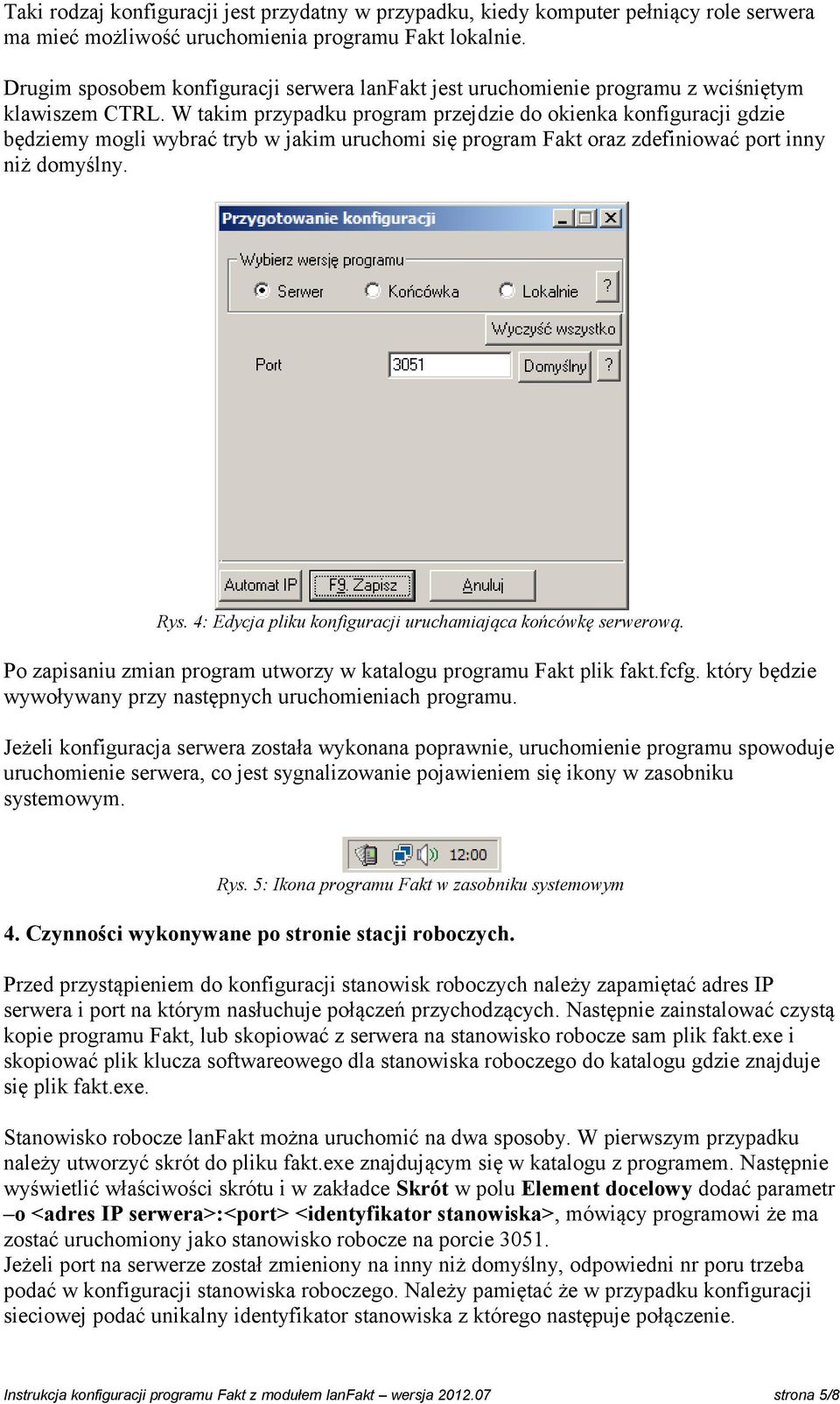 W takim przypadku program przejdzie do okienka konfiguracji gdzie będziemy mogli wybrać tryb w jakim uruchomi się program Fakt oraz zdefiniować port inny niż domyślny. Rys.