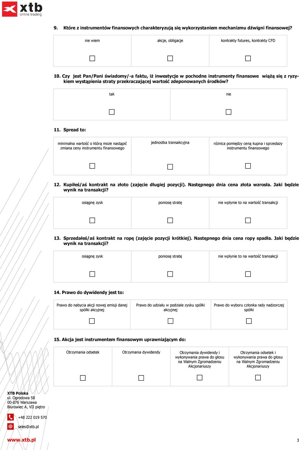 Spread to: minimalna wartość o którą może nastąpić zmiana ceny instrumentu finansowego jednostka transakcyjna różnica pomiędzy ceną kupna i sprzedaży instrumentu finansowego 12.