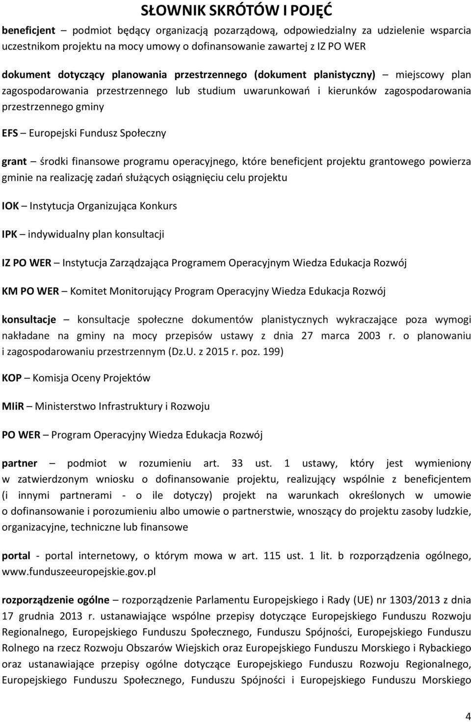 Fundusz Społeczny grant środki finansowe programu operacyjnego, które beneficjent projektu grantowego powierza gminie na realizację zadań służących osiągnięciu celu projektu IOK Instytucja