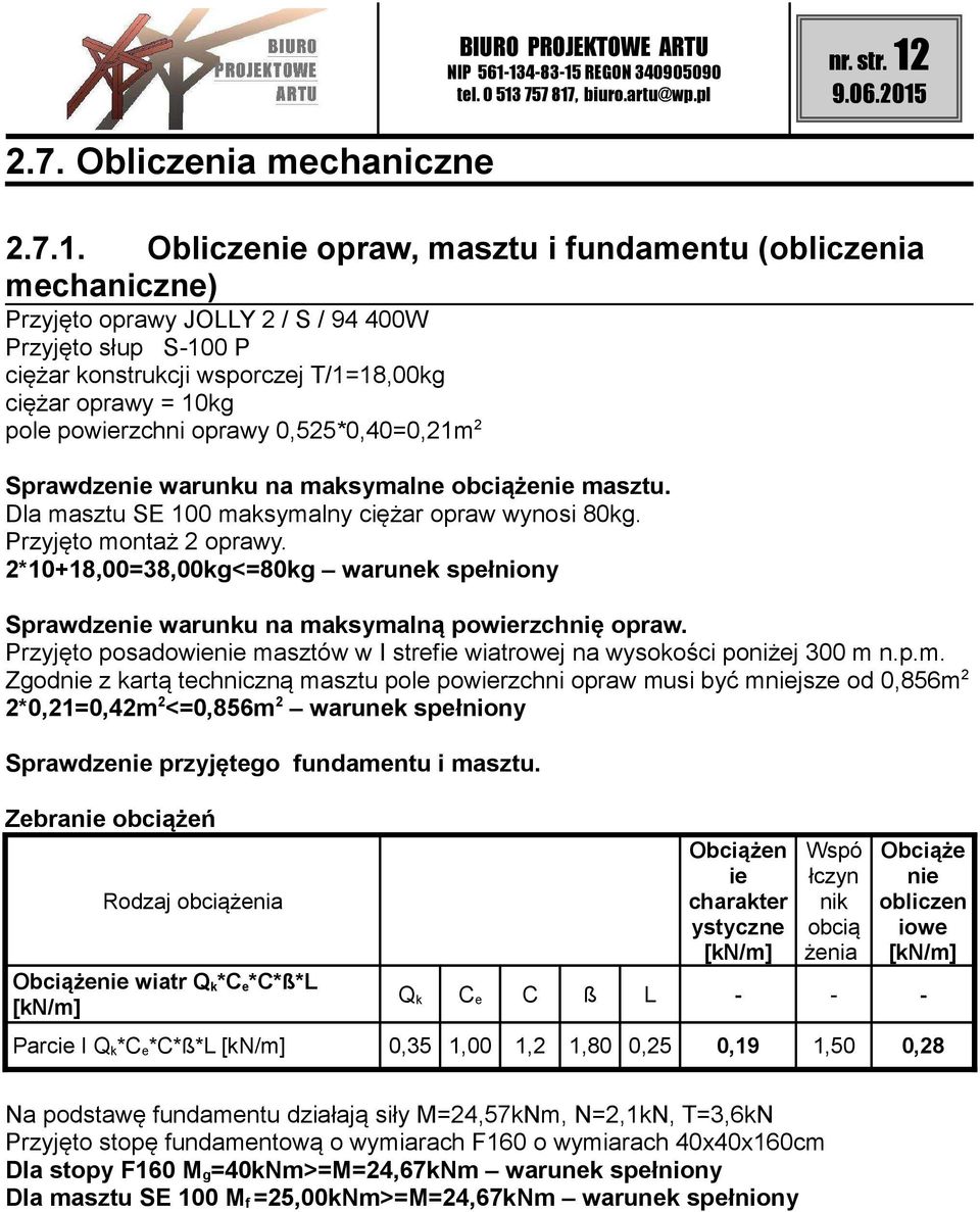 Obliczenie opraw, masztu i fundamentu (obliczenia mechaniczne) Przyjęto oprawy JOLLY 2 / S / 94 400W Przyjęto słup S-100 P ciężar konstrukcji wsporczej T/1=18,00kg ciężar oprawy = 10kg pole