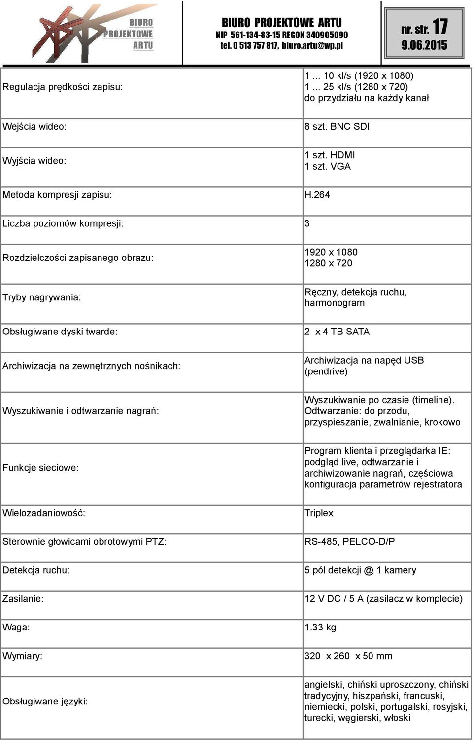 264 Liczba poziomów kompresji: 3 Rozdzielczości zapisanego obrazu: 1920 x 1080 1280 x 720 Tryby nagrywania: Ręczny, detekcja ruchu, harmonogram Obsługiwane dyski twarde: 2 x 4 TB SATA Archiwizacja na
