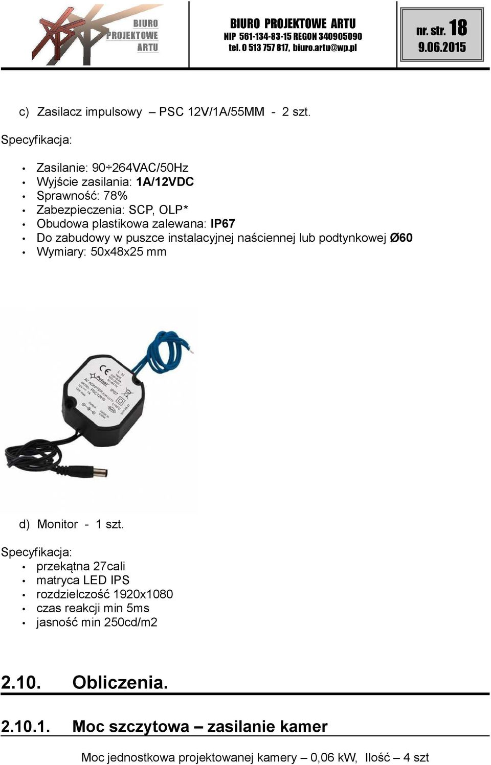 zalewana: IP67 Do zabudowy w puszce instalacyjnej naściennej lub podtynkowej Ø60 Wymiary: 50x48x25 mm d) Monitor - 1 szt.