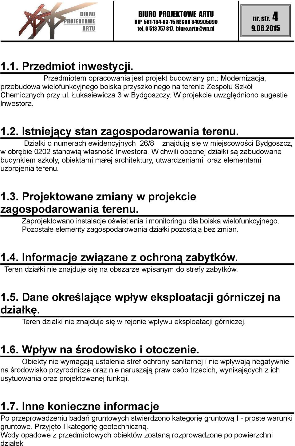 Działki o numerach ewidencyjnych 26/8 znajdują się w miejscowości Bydgoszcz, w obrębie 0202 stanowią własność Inwestora.
