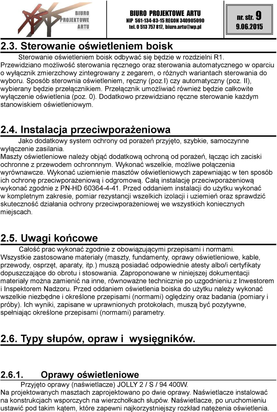 Sposób sterownia oświetleniem, ręczny (poz.i) czy automatyczny (poz. II), wybierany będzie przełącznikiem. Przełącznik umożliwiać również będzie całkowite wyłączenie oświetlenia (poz. 0).