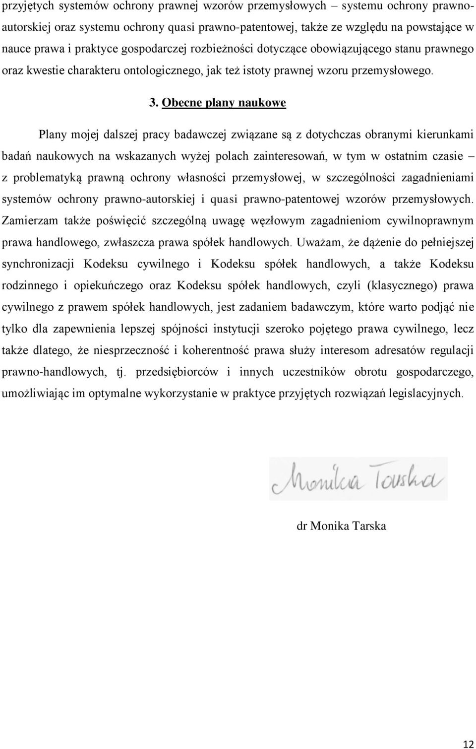 Obecne plany naukowe Plany mojej dalszej pracy badawczej związane są z dotychczas obranymi kierunkami badań naukowych na wskazanych wyżej polach zainteresowań, w tym w ostatnim czasie z problematyką