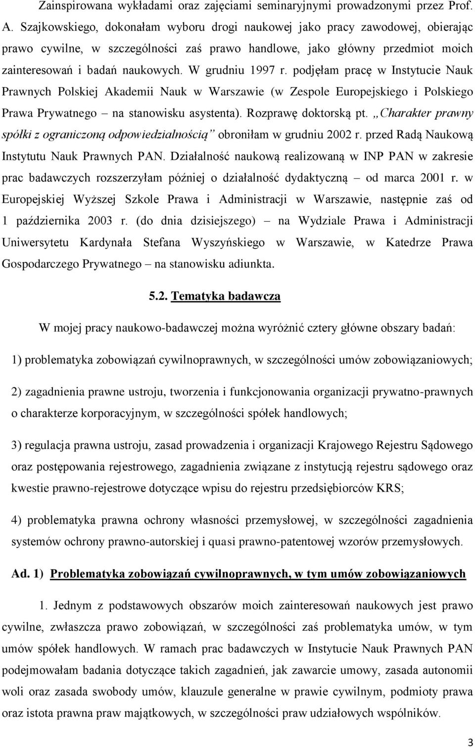 W grudniu 1997 r. podjęłam pracę w Instytucie Nauk Prawnych Polskiej Akademii Nauk w Warszawie (w Zespole Europejskiego i Polskiego Prawa Prywatnego na stanowisku asystenta). Rozprawę doktorską pt.