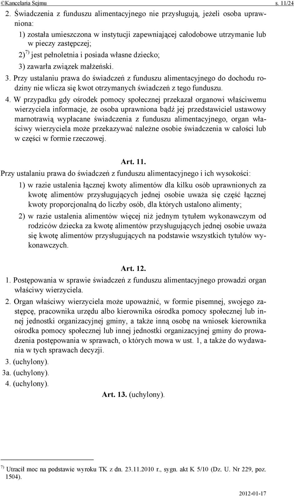pełnoletnia i posiada własne dziecko; 3) zawarła związek małżeński. 3. Przy ustalaniu prawa do świadczeń z funduszu alimentacyjnego do dochodu rodziny nie wlicza się kwot otrzymanych świadczeń z tego funduszu.