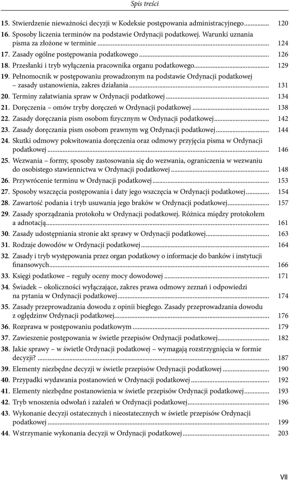 Pełnomocnik w postępowaniu prowadzonym na podstawie Ordynacji podatkowej zasady ustanowienia, zakres działania... 131 20. Terminy załatwiania spraw w Ordynacji podatkowej... 134 21.