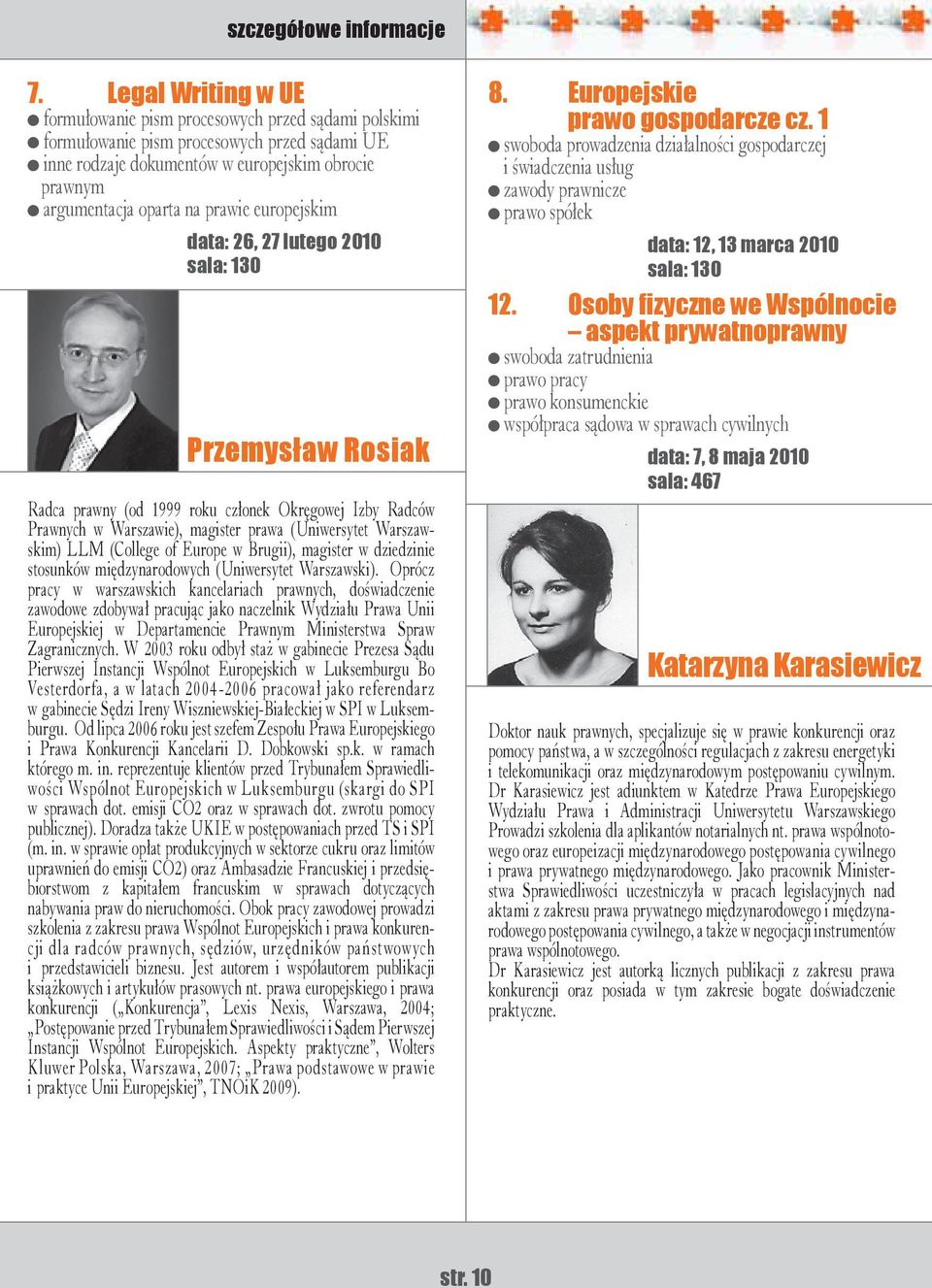 prawie europejskim data: 26, 27 lutego 2010 Przemysław Rosiak Radca prawny (od 1999 roku członek Okręgowej Izby Radców Prawnych w Warszawie), magister prawa (Uniwersytet Warszawskim) LLM (College of