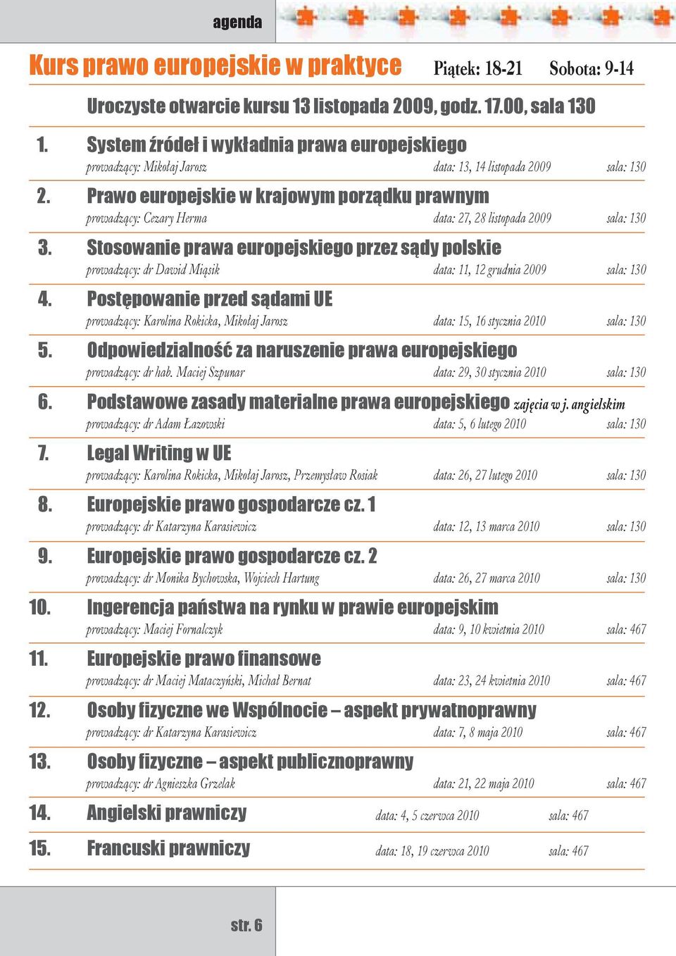 Prawo europejskie w krajowym porządku prawnym prowadzący: Cezary Herma data: 27, 28 listopada 2009 13.