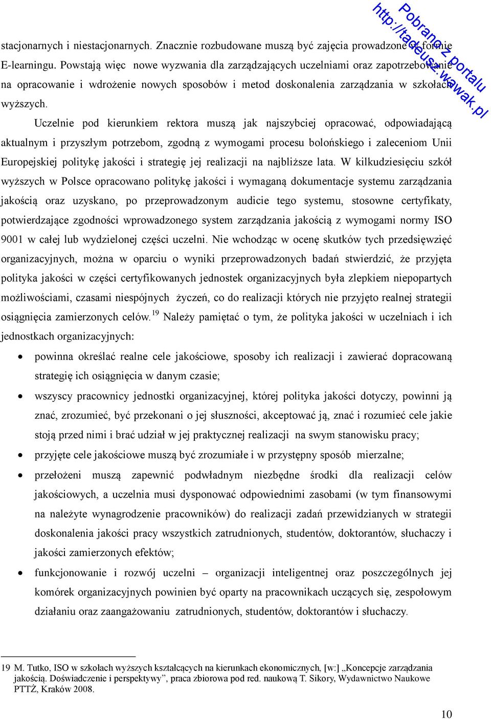 Uczelnie pod kierunkiem rektora muszą jak najszybciej opracować, odpowiadającą aktualnym i przyszłym potrzebom, zgodną z wymogami procesu bolońskiego i zaleceniom Unii Europejskiej politykę jakości i