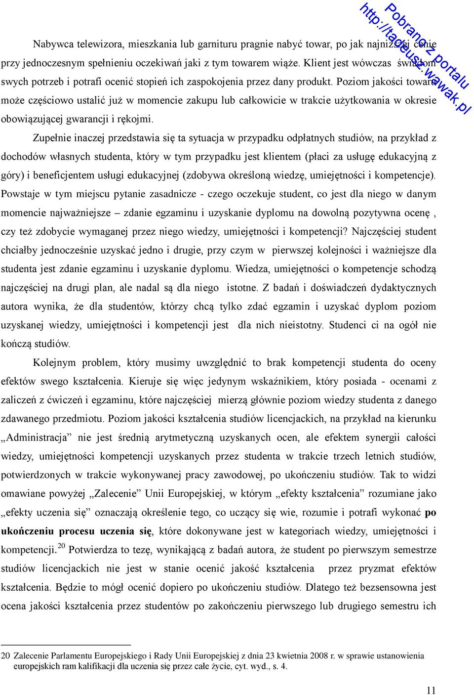 Poziom jakości towaru może częściowo ustalić już w momencie zakupu lub całkowicie w trakcie użytkowania w okresie obowiązującej gwarancji i rękojmi.
