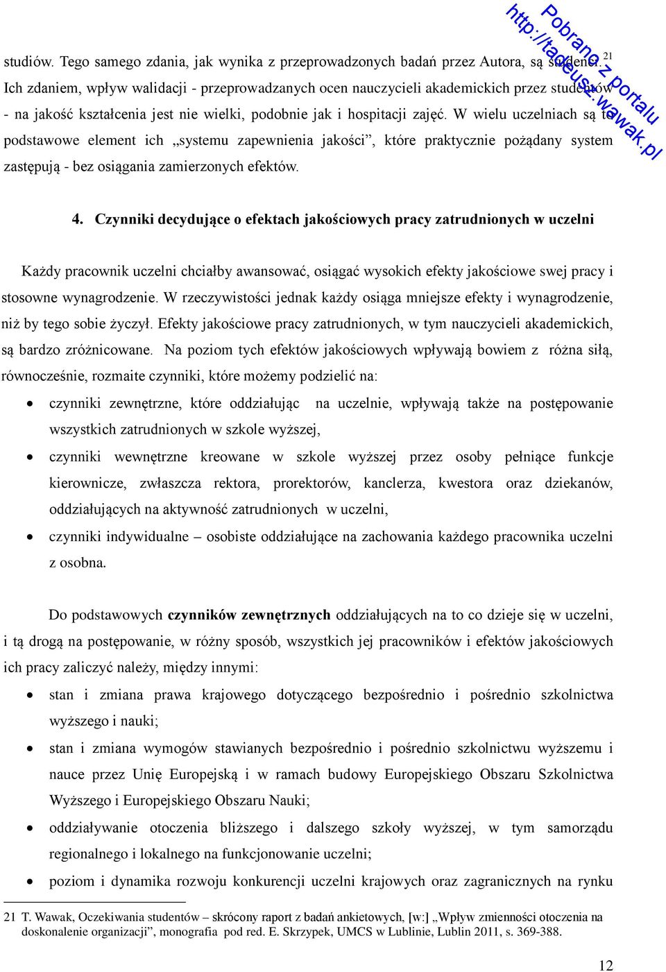 W wielu uczelniach są to podstawowe element ich systemu zapewnienia jakości, które praktycznie pożądany system zastępują - bez osiągania zamierzonych efektów. 4.