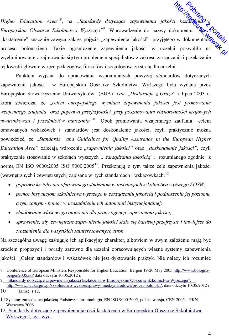 Takie ograniczenie zapewnienia jakości w uczelni pozwoliło na wyeliminowanie z zajmowania się tym problemem specjalistów z zakresu zarządzania i przekazanie tej kwestii głównie w ręce pedagogów,