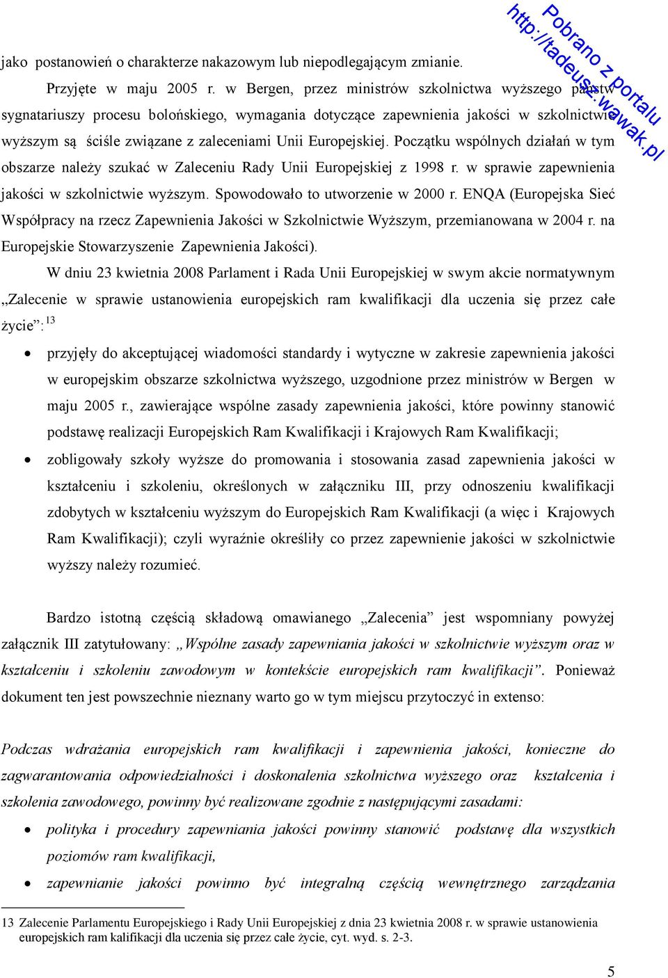 Europejskiej. Początku wspólnych działań w tym obszarze należy szukać w Zaleceniu Rady Unii Europejskiej z 1998 r. w sprawie zapewnienia jakości w szkolnictwie wyższym.