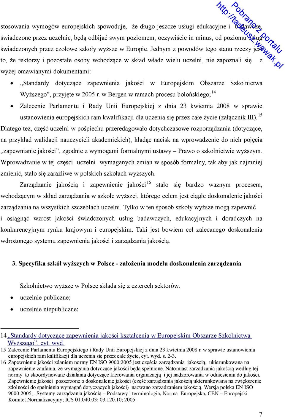 Jednym z powodów tego stanu rzeczy jest to, że rektorzy i pozostałe osoby wchodzące w skład władz wielu uczelni, nie zapoznali się wyżej omawianymi dokumentami: Standardy dotyczące zapewnienia