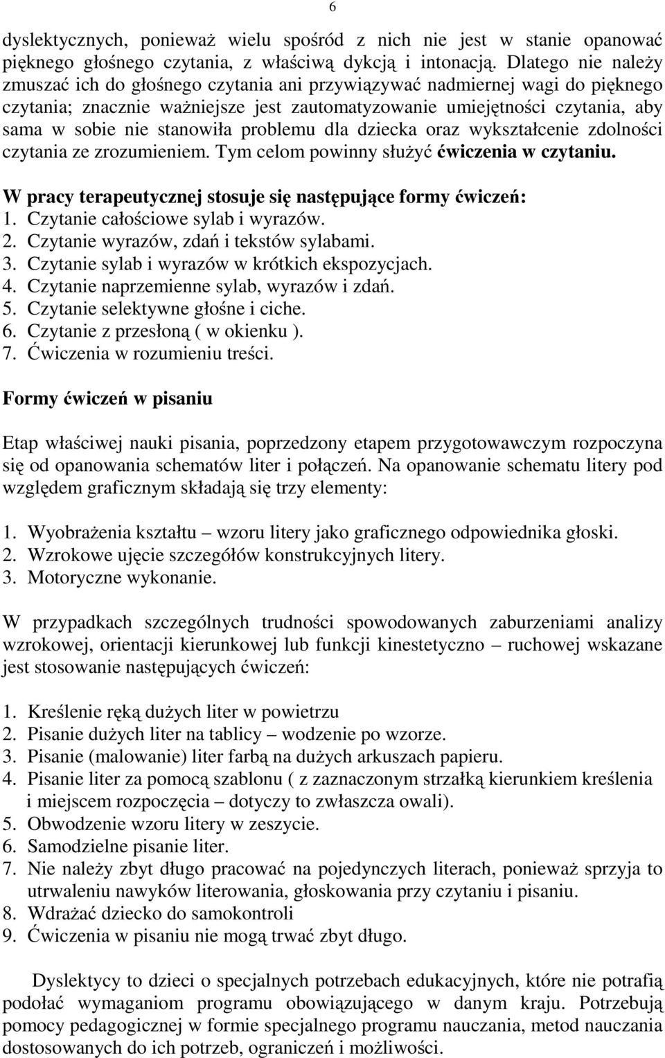 stanowiła problemu dla dziecka oraz wykształcenie zdolności czytania ze zrozumieniem. Tym celom powinny służyć ćwiczenia w czytaniu. W pracy terapeutycznej stosuje się następujące formy ćwiczeń: 1.