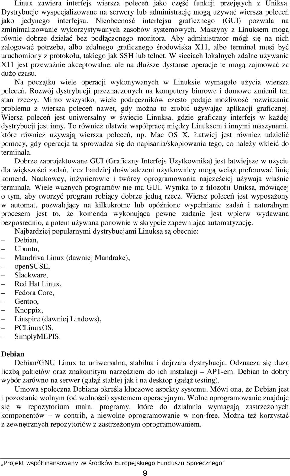 Aby administrator mógł się na nich zalogować potrzeba, albo zdalnego graficznego środowiska X11, albo terminal musi być uruchomiony z protokołu, takiego jak SSH lub telnet.
