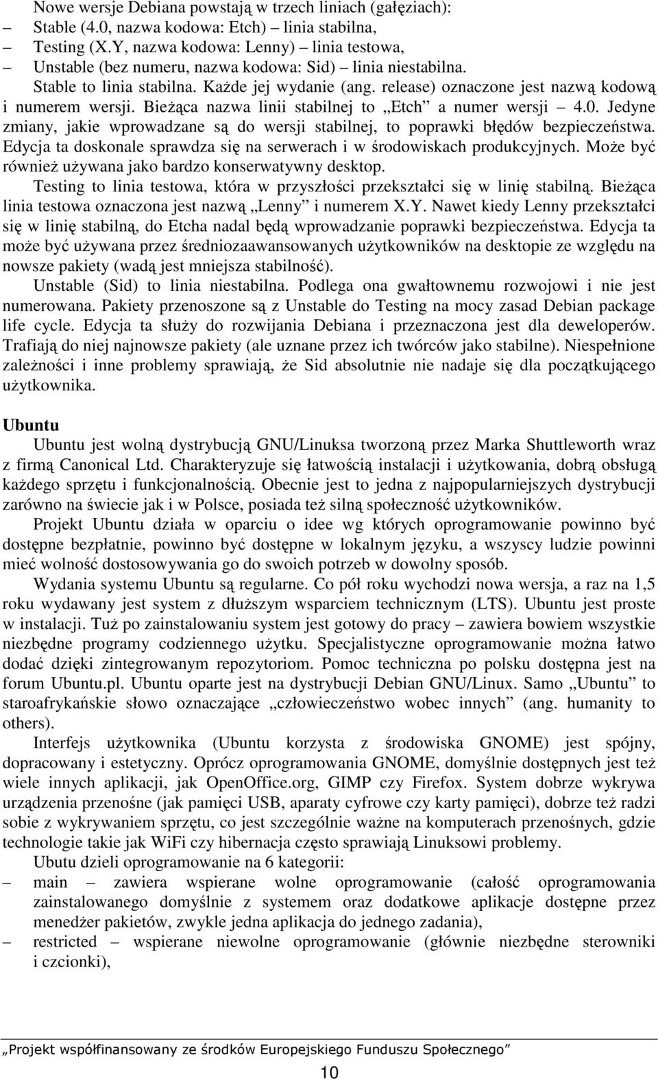 release) oznaczone jest nazwą kodową i numerem wersji. BieŜąca nazwa linii stabilnej to Etch a numer wersji 4.0.