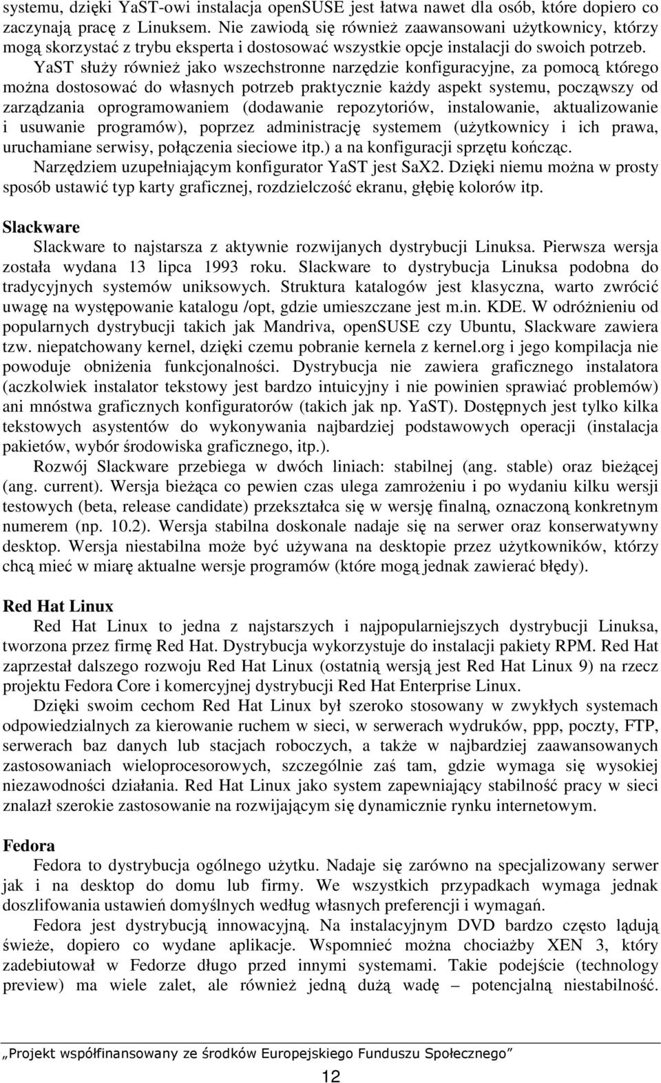 YaST słuŝy równieŝ jako wszechstronne narzędzie konfiguracyjne, za pomocą którego moŝna dostosować do własnych potrzeb praktycznie kaŝdy aspekt systemu, począwszy od zarządzania oprogramowaniem