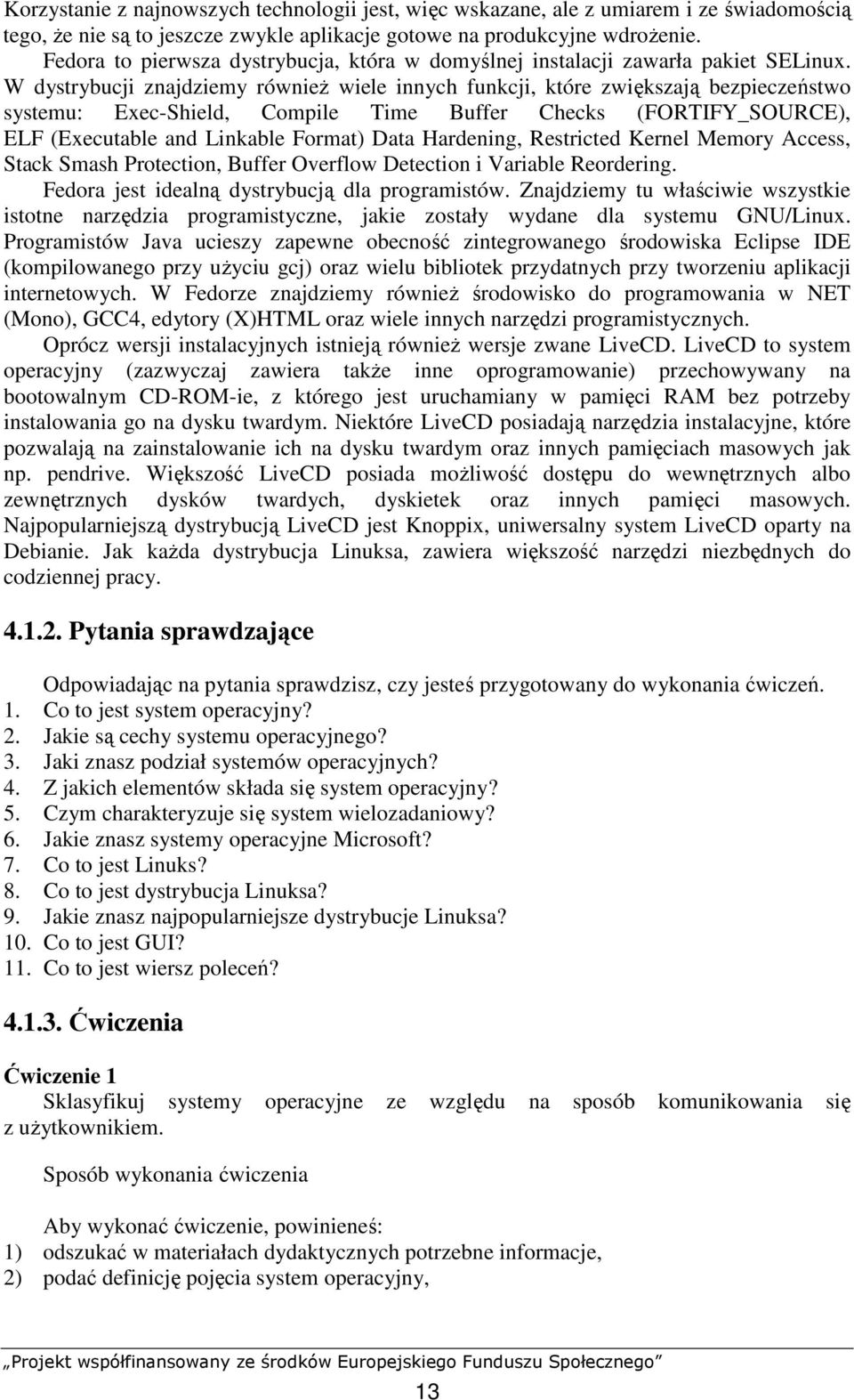 W dystrybucji znajdziemy równieŝ wiele innych funkcji, które zwiększają bezpieczeństwo systemu: Exec-Shield, Compile Time Buffer Checks (FORTIFY_SOURCE), ELF (Executable and Linkable Format) Data