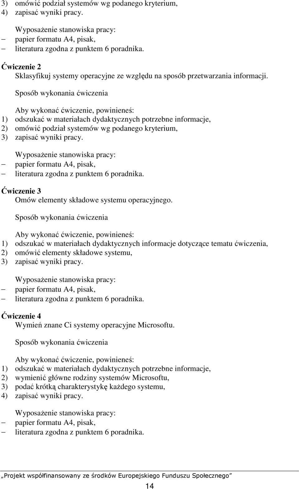 Sposób wykonania ćwiczenia Aby wykonać ćwiczenie, powinieneś: 1) odszukać w materiałach dydaktycznych potrzebne informacje, 2) omówić podział systemów wg podanego kryterium, 3) zapisać wyniki pracy.