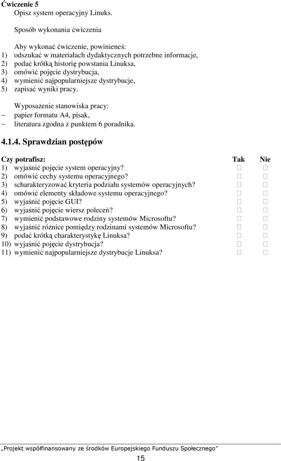 4) wymienić najpopularniejsze dystrybucje, 5) zapisać wyniki pracy. WyposaŜenie stanowiska pracy: papier formatu A4, pisak, literatura zgodna z punktem 6 poradnika. 4.1.4. Sprawdzian postępów Czy potrafisz: Tak Nie 1) wyjaśnić pojęcie system operacyjny?
