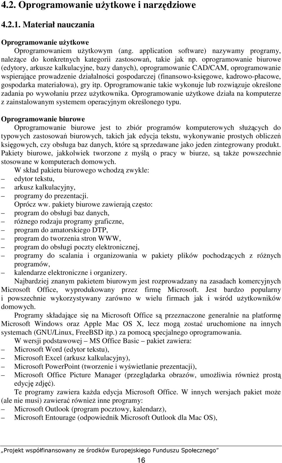 oprogramowanie biurowe (edytory, arkusze kalkulacyjne, bazy danych), oprogramowanie CAD/CAM, oprogramowanie wspierające prowadzenie działalności gospodarczej (finansowo-księgowe, kadrowo-płacowe,