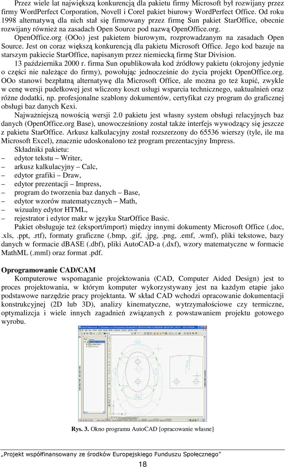 org. OpenOffice.org (OOo) jest pakietem biurowym, rozprowadzanym na zasadach Open Source. Jest on coraz większą konkurencją dla pakietu Microsoft Office.