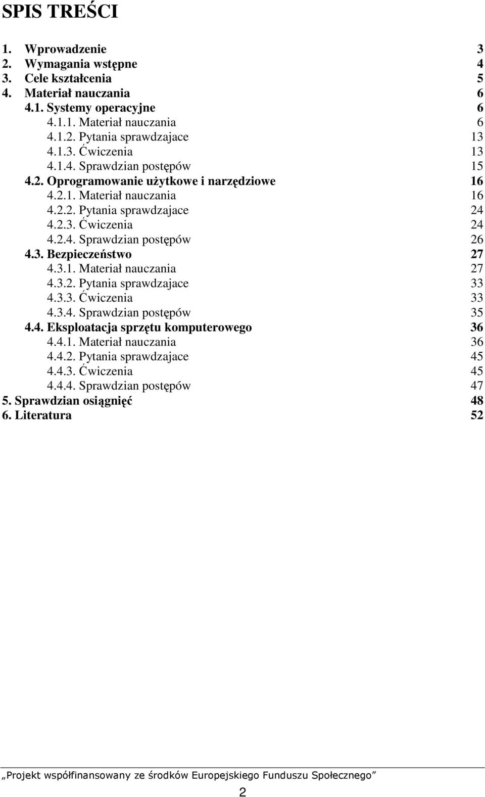 3. Bezpieczeństwo 27 4.3.1. Materiał nauczania 27 4.3.2. Pytania sprawdzajace 33 4.3.3. Ćwiczenia 33 4.3.4. Sprawdzian postępów 35 4.4. Eksploatacja sprzętu komputerowego 36 4.4.1. Materiał nauczania 36 4.