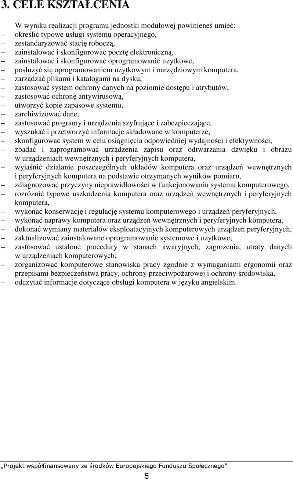 ochrony danych na poziomie dostępu i atrybutów, zastosować ochronę antywirusową, utworzyć kopie zapasowe systemu, zarchiwizować dane, zastosować programy i urządzenia szyfrujące i zabezpieczające,