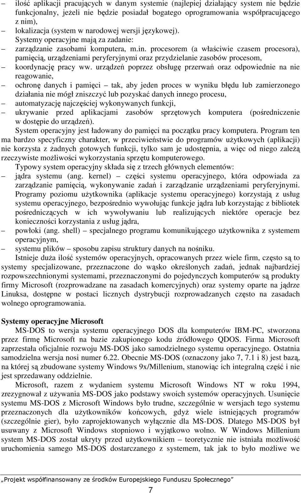 procesorem (a właściwie czasem procesora), pamięcią, urządzeniami peryferyjnymi oraz przydzielanie zasobów procesom, koordynację pracy ww.