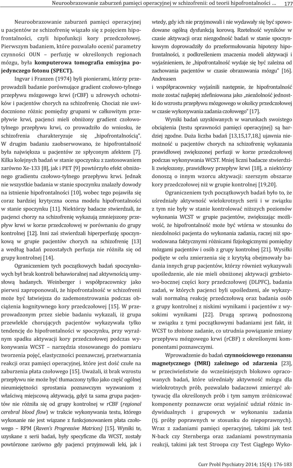 Pierwszym badaniem, które pozwalało ocenić parametry czynności OUN perfuzję w określonych regionach mózgu, była komputerowa tomografia emisyjna pojedynczego fotonu (SPECT).