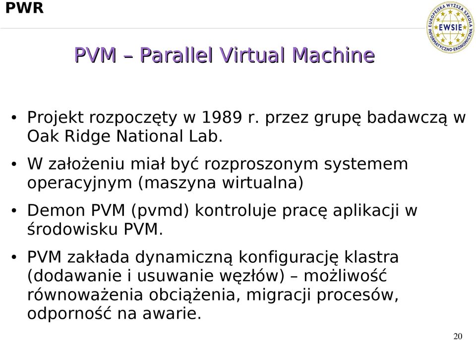 W założeniu miał być rozproszonym systemem operacyjnym (maszyna wirtualna) Demon PVM (pvmd)