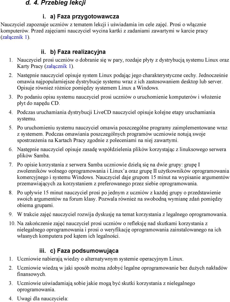 Nauczyciel prosi uczniów o dobranie się w pary, rozdaje płyty z dystrybucją systemu Linux oraz Karty Pracy (załącznik 1). 2.