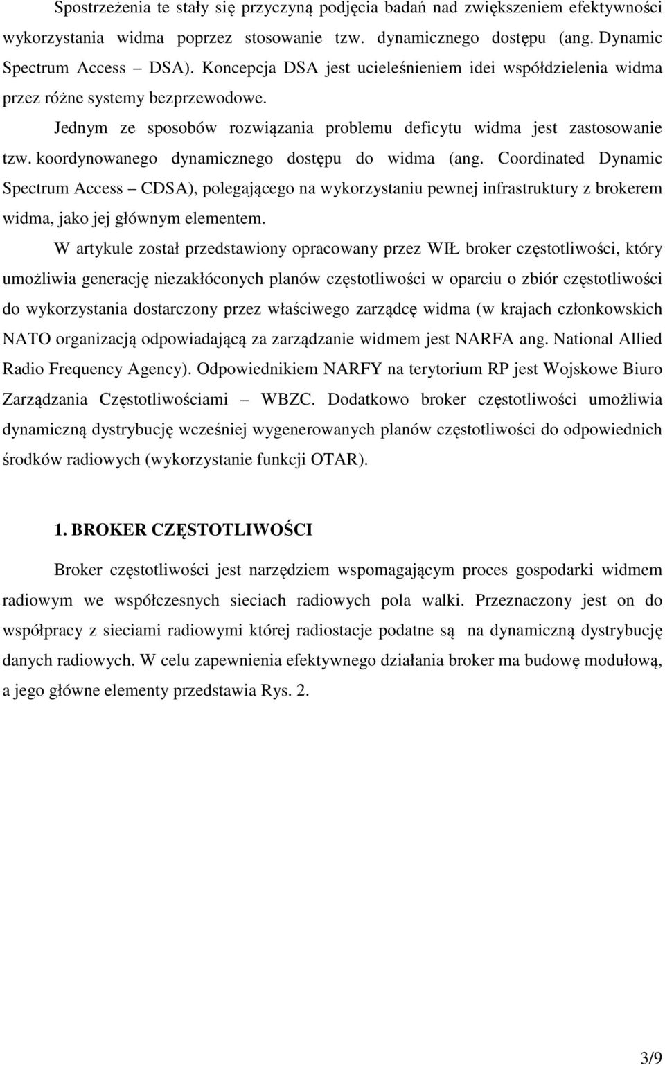 koordynowanego dynamicznego dostępu do widma (ang. Coordinated Dynamic Spectrum Access CDSA), polegającego na wykorzystaniu pewnej infrastruktury z brokerem widma, jako jej głównym elementem.