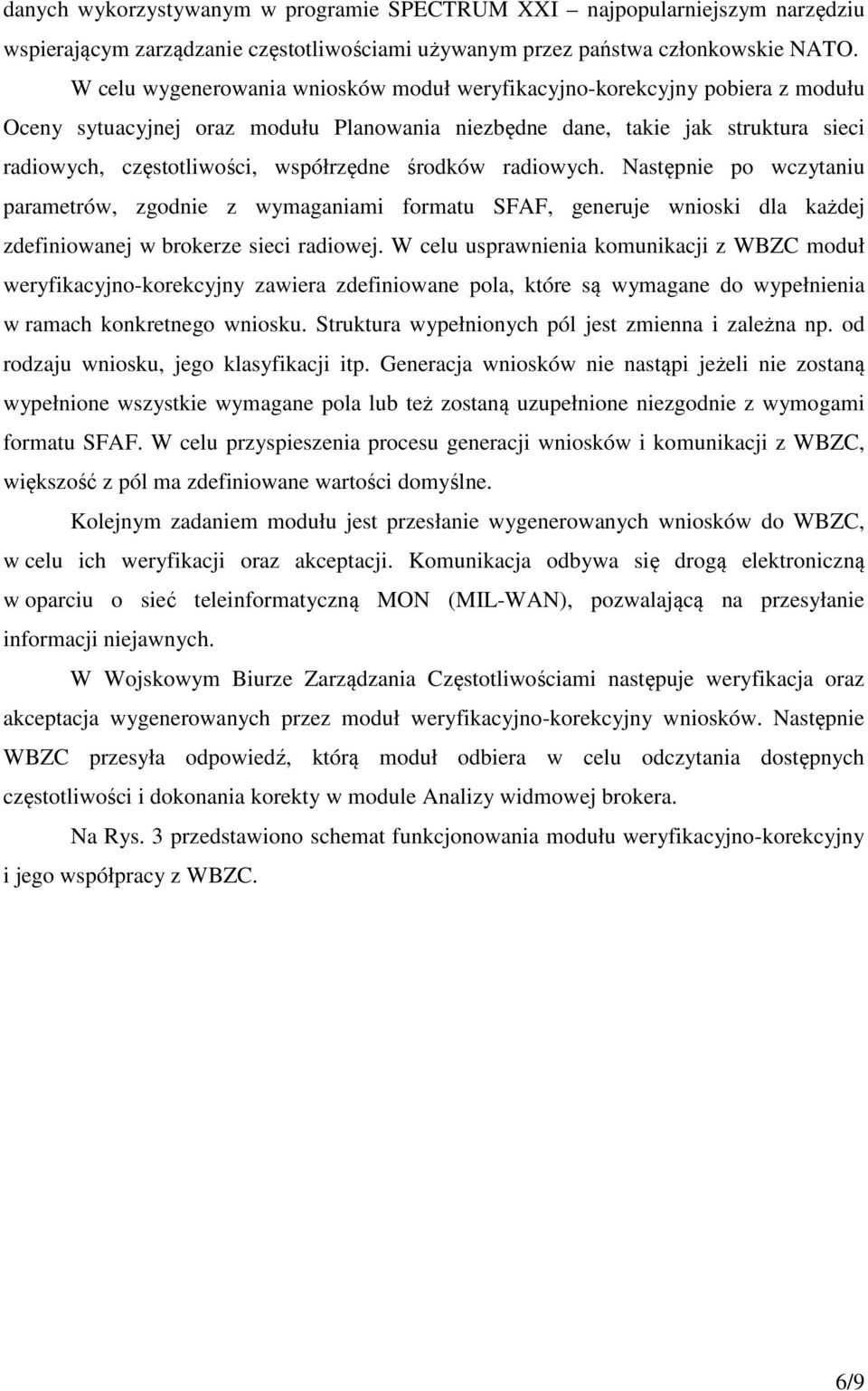 środków radiowych. Następnie po wczytaniu parametrów, zgodnie z wymaganiami formatu SFAF, generuje wnioski dla każdej zdefiniowanej w brokerze sieci radiowej.